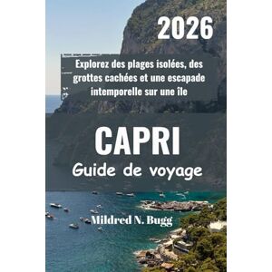 Bugg, Mildred N. CAPRI Guide de voyage 2026: Explorez des plages isolées, des grottes cachées et une escapade intemporelle sur une île Bugg, Mildred N. CAPRI Guide de voyage 2026: Explorez des plages isolées, des grottes cachées et une escapade intemporelle sur une île
