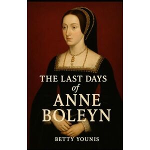Younis, Betty The Last Days of Anne Boleyn (Tudor Queens) Younis, Betty The Last Days of Anne Boleyn (Tudor Queens)