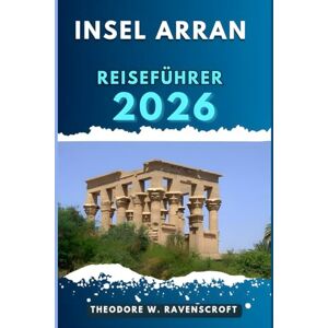 Ravenscroft, Theodore W. INSEL ARRAN REISEFÜHRER: Entdecken Sie die Abenteuer dieses Reiseziels mit Reisetipps. Ravenscroft, Theodore W. INSEL ARRAN REISEFÜHRER: Entdecken Sie die Abenteuer dieses Reiseziels mit Reisetipps.