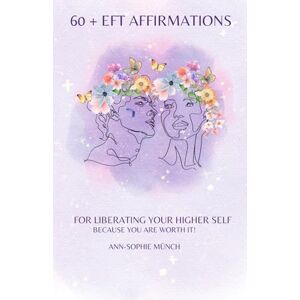 Münch, Ann-Sophie 60 + EFT Affirmations: For Liberating Your Higher Self: Because You Are Worth It! Münch, Ann-Sophie 60 + EFT Affirmations: For Liberating Your Higher Self: Because You Are Worth It!