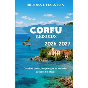 Halston, Brooks J. Corfu Reisgids 2026-2027: Geheime paden, bergdorpjes en verhalen gebeiteld in steen Halston, Brooks J. Corfu Reisgids 2026-2027: Geheime paden, bergdorpjes en verhalen gebeiteld in steen