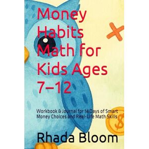 Bloom, Rhada Money Habits Math for Kids Ages 7–12: Workbook & Journal for 14 Days of Smart Money Choices and Real-Life Math Skills Bloom, Rhada Money Habits Math for Kids Ages 7–12: Workbook & Journal for 14 Days of Smart Money Choices and Real-Life Math Skills