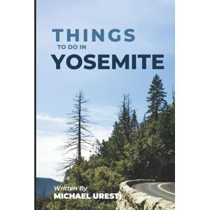 Uresti, Michael Things To Do In Yosemite: What They Won't Tell You About But You Need to Know! (Where To Go, What To Do) Uresti, Michael Things To Do In Yosemite: What They Won't Tell You About But You Need to Know! (Where To Go, What To Do)