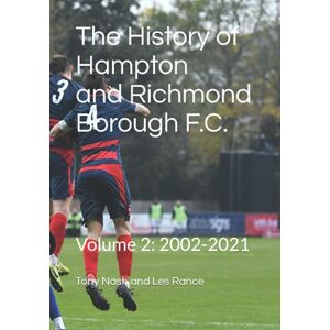 Nash, Anthony The History of Hampton & Richmond Borough F.C.: Volume 2 2002-2021 Nash, Anthony The History of Hampton & Richmond Borough F.C.: Volume 2 2002-2021