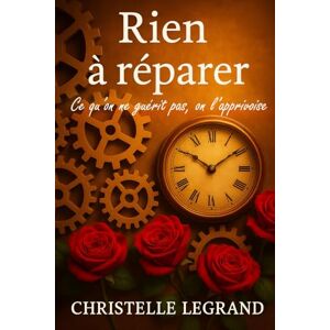 LEGRAND, Christelle RIEN A REPARER: Ce qu’on ne guérit pas, on l’apprivoise (Entre visible et invisible) LEGRAND, Christelle RIEN A REPARER: Ce qu’on ne guérit pas, on l’apprivoise (Entre visible et invisible)