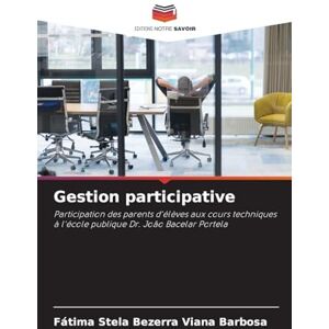 Barbosa, Fátima Stela Bezerra Viana Gestion participative: Participation des parents d'élèves aux cours techniques à l'école publique Dr. João Bacelar Portela Barbosa, Fátima Stela Bezerra Viana Gestion participative: Participation des parents d'élèves aux cours techniques à l'école publique Dr. João Bacelar Portela