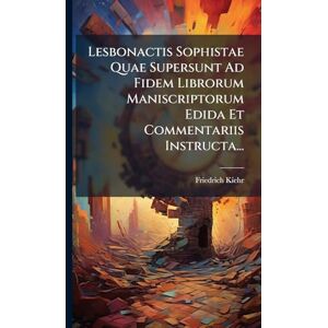 Kiehr, Friedrich Lesbonactis Sophistae Quae Supersunt Ad Fidem Librorum Maniscriptorum Edida Et Commentariis Instructa... Kiehr, Friedrich Lesbonactis Sophistae Quae Supersunt Ad Fidem Librorum Maniscriptorum Edida Et Commentariis Instructa...