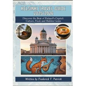 Patrick, Frederick Helsinki Travel Guide 2025: Discover the Best of Finland’s Capital: Culture, Food, and Hidden Gems Patrick, Frederick Helsinki Travel Guide 2025: Discover the Best of Finland’s Capital: Culture, Food, and Hidden Gems