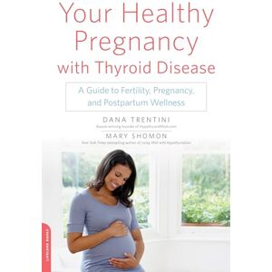 Trentini, Dana Your Healthy Pregnancy with Thyroid Disease: A Guide to Fertility, Pregnancy, and Postpartum Wellness Trentini, Dana Your Healthy Pregnancy with Thyroid Disease: A Guide to Fertility, Pregnancy, and Postpartum Wellness