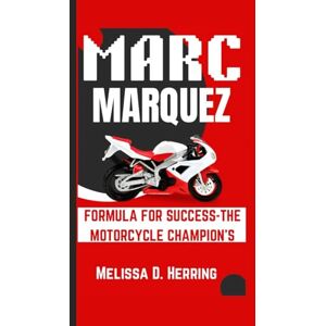 D. Herring, Melissa Marc Márquez: Formula for Success – The Motorcycle Champion’s Journey D. Herring, Melissa Marc Márquez: Formula for Success – The Motorcycle Champion’s Journey