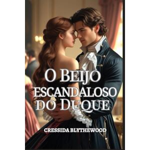 Blythewood, Cressida O Beijo Escandaloso do Duque: Uma dama arruinada, um duque relutante e um beijo que mudou tudo (A Estação do Escândalo) Blythewood, Cressida O Beijo Escandaloso do Duque: Uma dama arruinada, um duque relutante e um beijo que mudou tudo (A Estação do Escândalo)