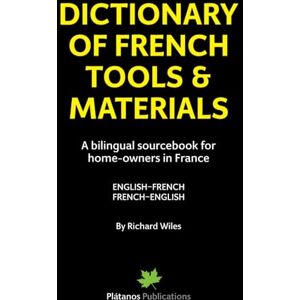 Wiles, Richard Dictionary of French Tools & Materials: English-French/French-English: A bilingual sourcebook for home-owners in France: Volume 1 (La Source! Bilingual Dictionaries) Wiles, Richard Dictionary of French Tools & Materials: English-French/French-English: A bilingual sourcebook for home-owners in France: Volume 1 (La Source! Bilingual Dictionaries)