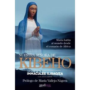 Ilibagiza, Immaculée Nuestra Señora de Kibeho: María habla al mundo desde el corazón de África Ilibagiza, Immaculée Nuestra Señora de Kibeho: María habla al mundo desde el corazón de África
