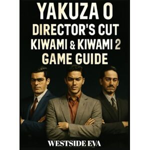EVA, WESTSIDE YAKUZA 0 DIRECTOR'S CUT, KIWAMI & KIWAMI 2 GAME GUIDE: Master Combat, Uncover Hidden Secrets, And Dominate Kamurocho And Sotenbori EVA, WESTSIDE YAKUZA 0 DIRECTOR'S CUT, KIWAMI & KIWAMI 2 GAME GUIDE: Master Combat, Uncover Hidden Secrets, And Dominate Kamurocho And Sotenbori