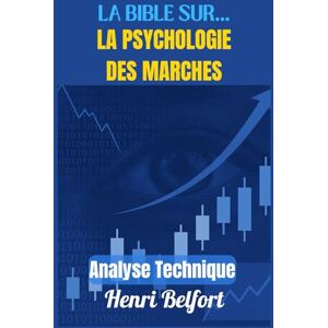 BELFORT, HENRI LA BIBLE SUR...LA PSYCHOLOGIE DES MARCHES: ANALYSE TECHNIQUE BELFORT, HENRI LA BIBLE SUR...LA PSYCHOLOGIE DES MARCHES: ANALYSE TECHNIQUE