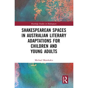 Routledge Shakespearean Spaces in Australian Literary Adaptations for Children and Young Adults ( Studies in Shakespeare) Routledge Shakespearean Spaces in Australian Literary Adaptations for Children and Young Adults ( Studies in Shakespeare)