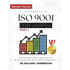 F. Harrington, Dr. William Einführung in ISO 9001 für Kleinunternehmen Für alle Wirtschaftssektoren: Ein praxisorientierter Leitfaden zum Qualitätsmanagement in Kleinunternehmen (ISO 9001 FOR SMALL ENTERPRISES) F. Harrington, Dr. William Einführung in ISO 9001 für Kleinunternehmen Für alle Wirtschaftssektoren: Ein praxisorientierter Leitfaden zum Qualitätsmanagement in Kleinunternehmen (ISO 9001 FOR SMALL ENTERPRISES)