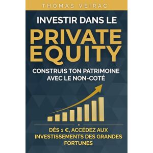 Veirac, Thomas Investir dans le Private Equity Construis ton patrimoine avec le non-coté: Comprendre le capital-investissement, décoder les stratégies des grands fonds accessibles aux particuliers Veirac, Thomas Investir dans le Private Equity Construis ton patrimoine avec le non-coté: Comprendre le capital-investissement, décoder les stratégies des grands fonds accessibles aux particuliers