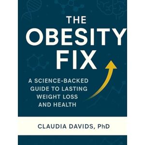 Davids PhD, Claudia The Obedity Fix: A Science-Backed Guide to Lasting Weight Loss and Health Davids PhD, Claudia The Obedity Fix: A Science-Backed Guide to Lasting Weight Loss and Health