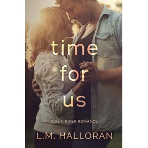 Halloran, L.M. Time For Us: A Second Chance, Small Town Romance: 2 (Sun River) Halloran, L.M. Time For Us: A Second Chance, Small Town Romance: 2 (Sun River)