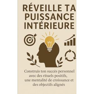 Brown, Boby Réveille ta puissance intérieure: Construis ton succès personnel avec des rituels positifs, une mentalité de croissance et des objectifs alignés Brown, Boby Réveille ta puissance intérieure: Construis ton succès personnel avec des rituels positifs, une mentalité de croissance et des objectifs alignés