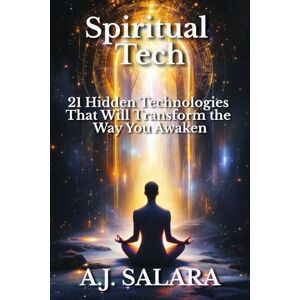 Salara, A.J. Spiritual Tech: 21 Hidden Technologies That Will Transform the Way You Awaken Salara, A.J. Spiritual Tech: 21 Hidden Technologies That Will Transform the Way You Awaken