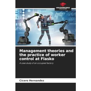 Hernandez, Cícero Management theories and the practice of worker control at Flasko: A case study of an occupied factory Hernandez, Cícero Management theories and the practice of worker control at Flasko: A case study of an occupied factory
