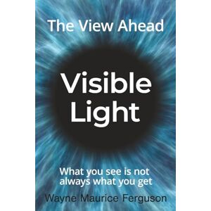 Ferguson, Wayne Maurice Vsible Light: What you see is not always what you get Ferguson, Wayne Maurice Vsible Light: What you see is not always what you get