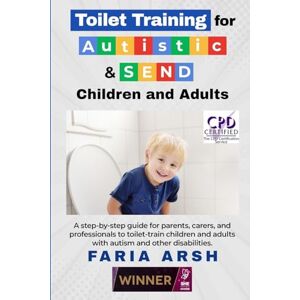Arsh, Faria Toilet Training for Autism & SEND: A step-by-step guide to toilet-training children & adults with autism and other disabilities.: A step-by-step guide ... adults with autism and other difficulties. Arsh, Faria Toilet Training for Autism & SEND: A step-by-step guide to toilet-training children & adults with autism and other disabilities.: A step-by-step guide ... adults with autism and other difficulties.