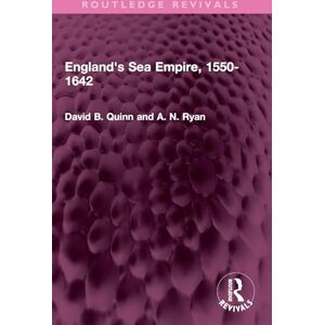 Quinn, David B. England's Sea Empire, 1550-1642 (Routledge Revivals) Quinn, David B. England's Sea Empire, 1550-1642 (Routledge Revivals)