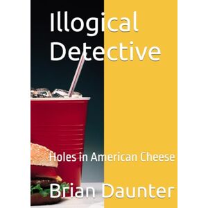 Daunter, Dr Brian Illogical Detective: Holes in American Cheese (Illogical Detective: Holes in Cornwall) Daunter, Dr Brian Illogical Detective: Holes in American Cheese (Illogical Detective: Holes in Cornwall)