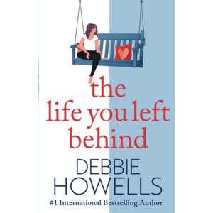 Howells, Debbie The Life You Left Behind: A breathtaking story of love, loss and happiness from Sunday Times bestseller Debbie Howells Howells, Debbie The Life You Left Behind: A breathtaking story of love, loss and happiness from Sunday Times bestseller Debbie Howells