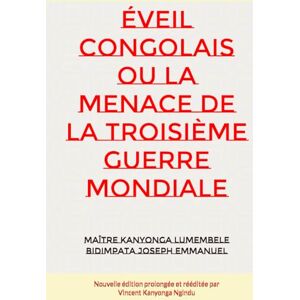 BIDIMPATA JOSEPH EMMANUEL, Me. KANYONGA LUMEMBELE Éveil Congolais ou la Menace de la Troisième Guerre Mondiale: « Une parole censurée, réhabilitée pour éveiller le Congo et prévenir le monde » BIDIMPATA JOSEPH EMMANUEL, Me. KANYONGA LUMEMBELE Éveil Congolais ou la Menace de la Troisième Guerre Mondiale: « Une parole censurée, réhabilitée pour éveiller le Congo et prévenir le monde »