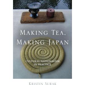 Surak, Kristin Making Tea, Making Japan: Cultural Nationalism in Practice Surak, Kristin Making Tea, Making Japan: Cultural Nationalism in Practice