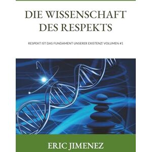 Jimenez, Eric Die Wissenschaft des Respekts: Respekt ist das Fundament unserer Existenz! Jimenez, Eric Die Wissenschaft des Respekts: Respekt ist das Fundament unserer Existenz!