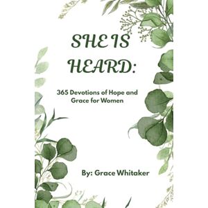 Whitaker, Grace She Is Heard: 365 Devotions of Hope and Grace for Women Whitaker, Grace She Is Heard: 365 Devotions of Hope and Grace for Women