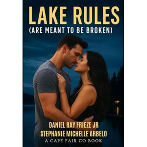 Frieze Jr, Daniel Ray Lake Rules (Are Meant to Be Broken): 1 (Lake Rules Series) Frieze Jr, Daniel Ray Lake Rules (Are Meant to Be Broken): 1 (Lake Rules Series)