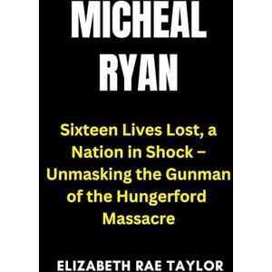 Taylor Michael Ryan: Sixteen Lives Lost, a Nation in Shock – Unmasking the Gunman of the Hungerford Massacre (Britain’s Infamous Crimes) Taylor Michael Ryan: Sixteen Lives Lost, a Nation in Shock – Unmasking the Gunman of the Hungerford Massacre (Britain’s Infamous Crimes)
