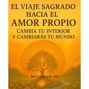 Semilla Estelar 555, Carolina El viaje Sagrado hacia el amor propio: cambia tu interior y cambiarás tu mundo Semilla Estelar 555, Carolina El viaje Sagrado hacia el amor propio: cambia tu interior y cambiarás tu mundo