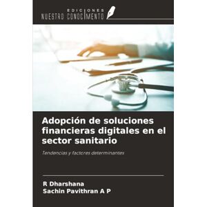 Dharshana, R Adopción de soluciones financieras digitales en el sector sanitario: Tendencias y factores determinantes Dharshana, R Adopción de soluciones financieras digitales en el sector sanitario: Tendencias y factores determinantes