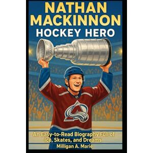 A. Marie, Milligan NATHAN MACKINNON: HOCKEY HERO: An Easy-to-Read Biography Full of Ice, Skates, and Dreams A. Marie, Milligan NATHAN MACKINNON: HOCKEY HERO: An Easy-to-Read Biography Full of Ice, Skates, and Dreams