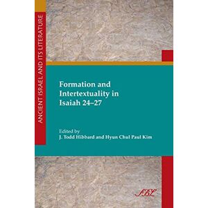 Formation and Intertextuality in Isaiah 24-27 (Society of Biblical Literature Ancient Israel and Its Litera) Formation and Intertextuality in Isaiah 24-27 (Society of Biblical Literature Ancient Israel and Its Litera)