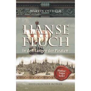 Ostheim, Martin Hansefluch: In den Fängen der Piraten: 1 (Hanse-Saga) Ostheim, Martin Hansefluch: In den Fängen der Piraten: 1 (Hanse-Saga)