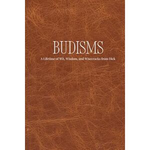 Morgan, Courtney Budisms: A Lifetime of Wit, Wisdom, and Wisecracks from Dick Morgan, Courtney Budisms: A Lifetime of Wit, Wisdom, and Wisecracks from Dick