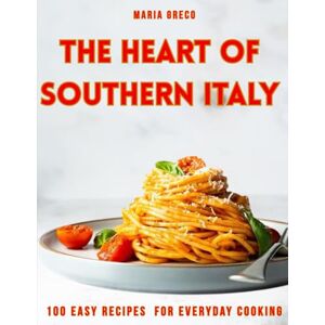 GRECO, MARIA The Heart of Southern Italy: 100 Easy Recipes with Wine and Drink Pairings for Everyday Cooking (The Soul of Italy: Authentic Regional Cookbooks) GRECO, MARIA The Heart of Southern Italy: 100 Easy Recipes with Wine and Drink Pairings for Everyday Cooking (The Soul of Italy: Authentic Regional Cookbooks)
