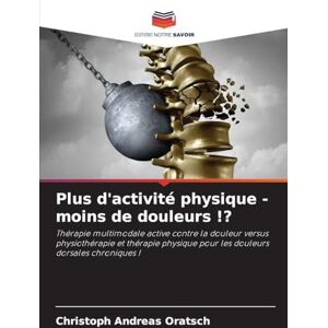 Oratsch, Christoph Andreas Plus d'activité physique moins de douleurs !?: Thérapie multimodale active contre la douleur versus physiothérapie et thérapie physique pour les douleurs dorsales chroniques ! Oratsch, Christoph Andreas Plus d'activité physique moins de douleurs !?: Thérapie multimodale active contre la douleur versus physiothérapie et thérapie physique pour les douleurs dorsales chroniques !