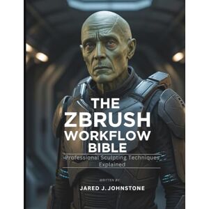 Johnstone, Jared J. The ZBrush Workflow Bible: Professional Sculpting Techniques Explained: 11 (The Tech Essential Programming Guide) Johnstone, Jared J. The ZBrush Workflow Bible: Professional Sculpting Techniques Explained: 11 (The Tech Essential Programming Guide)