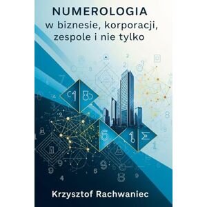 Rachwaniec, Krzysztof Numerologia w biznesie, korporacji, zespole i nie tylko Rachwaniec, Krzysztof Numerologia w biznesie, korporacji, zespole i nie tylko