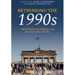 Philosophy Rethinking the 1990s: Liberal World Order-Building in the Aftermath of the Cold War Philosophy Rethinking the 1990s: Liberal World Order-Building in the Aftermath of the Cold War