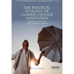 Taylor The Political Ecology of Climate Change Adaptation: Livelihoods, agrarian change and the conflicts of development (Routledge Explorations in Development Studies) Taylor The Political Ecology of Climate Change Adaptation: Livelihoods, agrarian change and the conflicts of development (Routledge Explorations in Development Studies)